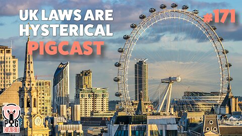 UK Laws Are Hysterical- PigCast #171