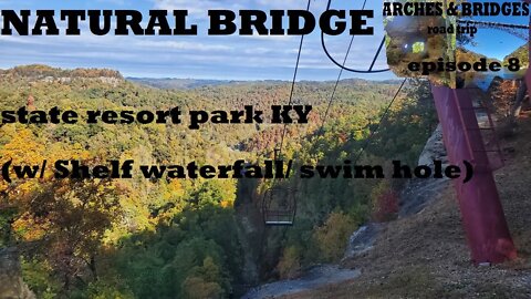Arches & Bridges Ep8: Natural Bridge KY (w/ Shelf falls/ swim hole)