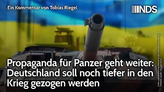 Propaganda für Panzer geht weiter: Deutschland soll noch tiefer in den Krieg gezogen werden T.Riegel