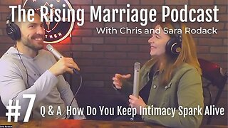 Rising Marriage Podcast 7: Q & A How Do You Keep Intimacy Spark Alive