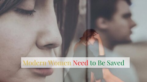 Men rescue women from themselves, but should they... modern Women don't appreciate Men