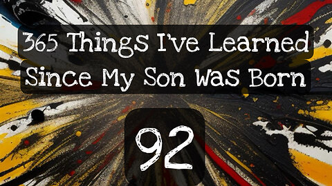92/365 things I’ve learned since my son was born