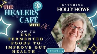 How To Use Fermented Foods to Improve Gut Health with Holly Howe on The Healers Café with Manon Boll