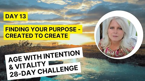 Finding Your Purpose - Created to Create Day 13 Age With Intention Challenge