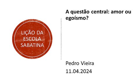 Lição da escola sabatina: A questão central - amor ou egoísmo. 11.04.2024