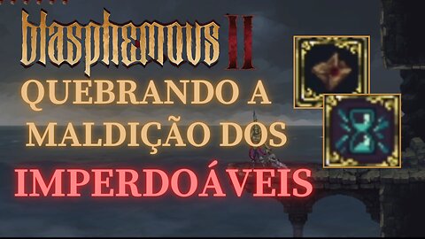 Blasphemous 2 - Quebrando a Maldição dos Imperdoaveis