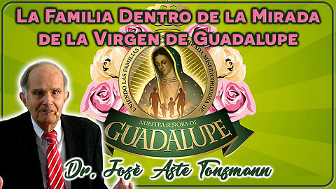 La familia dentro de la mirada de la Virgen de Guadalupe - Dr. José Aste Tonsmann