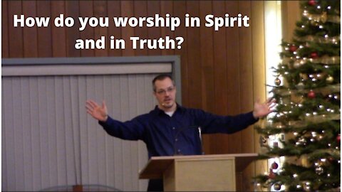 How do you worship in Spirit and in Truth?