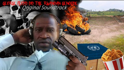 GEORGE FLOYD DID THE RWANDAN GENOCIDE - FULL UNCUT OST