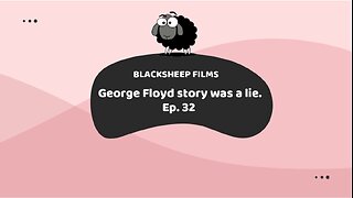 George Floyd story was a lie Ep. 32