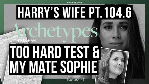 Meghan Markle : Harry´s Wife 104.6 Archetypes : Test Too Hard and My Mate Sophie