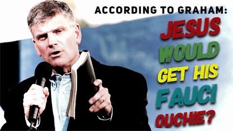 Would Jesus Get His Fauci Ouchie? - According to Graham, He would!