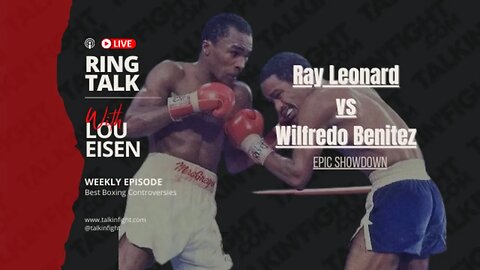 Ring Talk: Epic Showdown - Ray Leonard vs Wilfredo Benitez Welterweight Title Fight Review