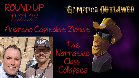 Outlawed Round Up 11.21.23 - Anarcho Capitalist Zionist, The Narrative Class is Collapsing