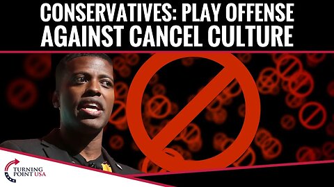 Conservatives: Play Offense Against Cancel Culture