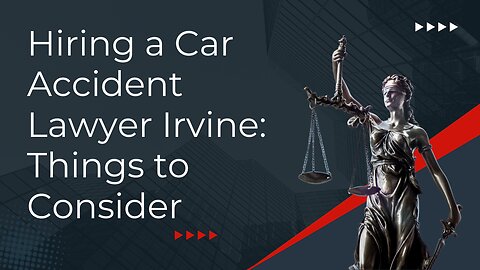 Hiring a Car Accident Lawyer Irvine: Things to Consider
