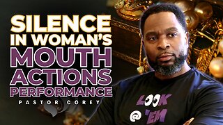 Silence in Woman's Mouth, Actions & Performance | Pastor Corey