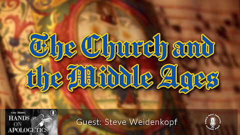 18 Jun 21, Hands on Apologetics: The Church and the Middle Ages