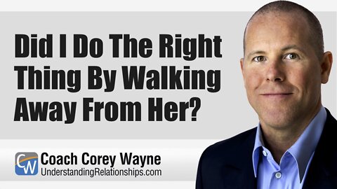 Did I Do The Right Thing By Walking Away From Her?