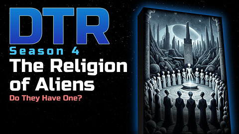 DTR Ep 302: The Religion of Aliens