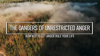 The Dangers of Unrestricted Anger - How Not To Let Anger Rule Your Life