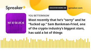 Most recently that he’s “sorry” and he “fucked up.” Sam Bankman-Fried, one of the crypto industry’s