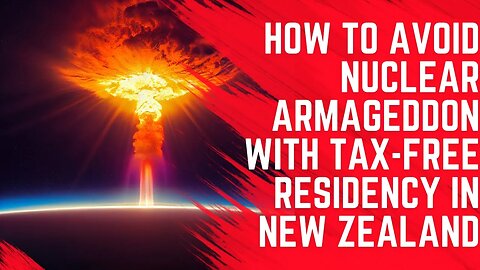 How to Avoid Nuclear Armageddon With Tax-Free Residency in New Zealand