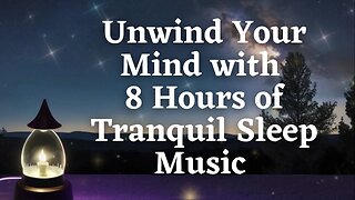 Unwind Your Mind with 8 Hours of Tranquil Sleep Music for Stress Relief | 8 Hours Tranquil Music