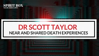 #96 / Dr Scott Taylor on Near Death and Shared Death Experiences