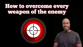 How to overcome every weapon of the Enemy