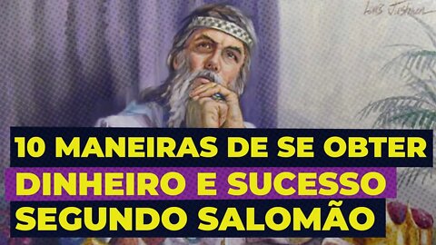 10 maneiras de se obter DINHEIRO e SUCESSO segundo Salomão