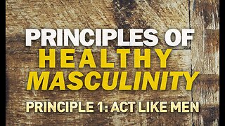 Principles of Healthy Masculinity: Act Like Men (#1)