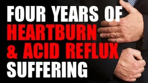 Four Years of Heartburn & Acid Reflux Suffering