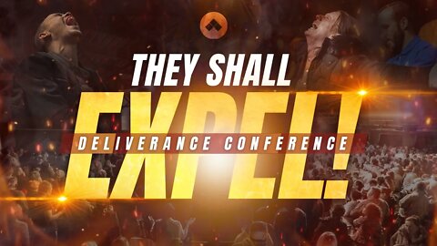 They Shall Expel Deliverance Conference - Part 4
