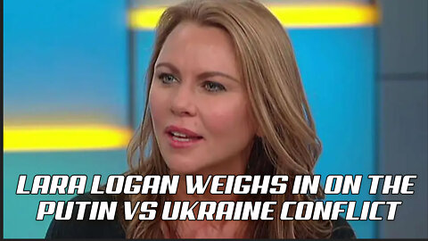 Lara Logan Weighs in On Putin vs Ukraine