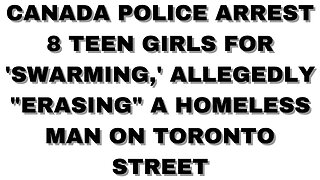|Toronto| 8 Teen Girls In Toronto Erased A Homeless Man For No Reason