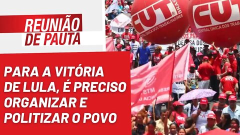 Para a vitória de Lula, é preciso organizar e politizar o povo - Reunião de Pauta nº1.055 - 05/10/22
