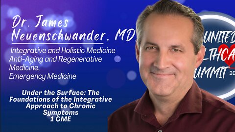 Foundations of the Approach to Chronic Symptoms By Dr. James Neuenschwander | United For Healthcare Summit 2022