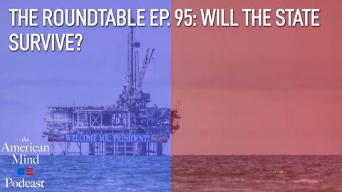 Will the State Survive? | The Roundtable Ep. 95 by The American Mind