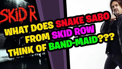 What does SNAKE SABO from SKID ROW think of BAND-MAID???