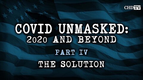 COVID UNMASKED PART 4: THE SOLUTION - (All parts in the description)