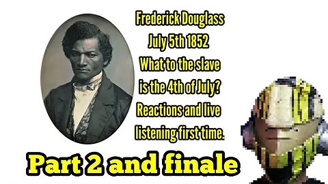 Reactions to What to the slave is the fourth of July By Frederick Douglass Part 2 and Finale