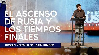 El Ascenso de Rusia y los Tiempos Finales | Lucas 21 y Ezequiel 38 | Gary Hamrick