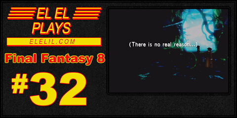El El Plays Final Fantasy 8 Episode 32: The World is Your Oyster, Because That's All the World Is