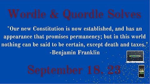 Wordle & Quordle for September 18, 2023...Happy Constitution Day!