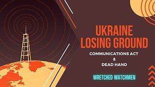 Ukraine Losing Ground: Communications Act & Dead Hand