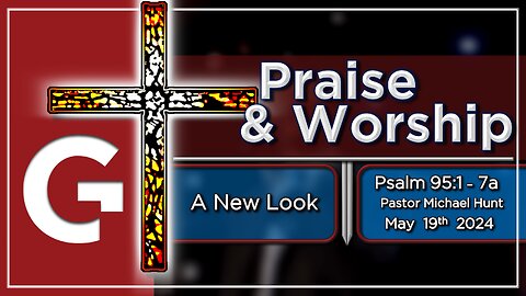 GCC AZ 11AM - 05192024 - SERMON - "Praise & Worship." By Michael Hunt ( Psalm 95:1-7a )