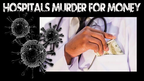 Hospitals Murder for COVID Money