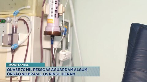 Transplantes: Quase 70 mil pessoas aguardam algum órgão no Brasil, os rins lideram.