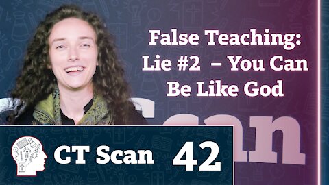 False Teaching: Lie 2 – You Can Be Like God (CT Scan, Episode 42)